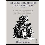 Drunks, Whores and Idle Apprentices: Criminal Biographies of the Eighteenth Century