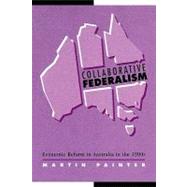 Collaborative Federalism: Economic Reform in Australia in the 1990s