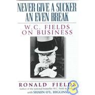 Never Give a Sucker an Even Break : W. C. Fields on Business