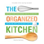 The Organized Kitchen: Keep Your Kitchen Clean, Organized and Full of Good Food-and Save Time, Money, (And Your Sanity) Every Day!