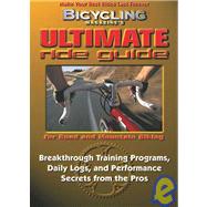 Bicycling Magazine's Ultimate Ride Guide Breakthrough Training Programs, Daily Logs, and Performance Secrets from the Pros