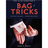 The Film Director's Bag of Tricks: How to Get What You Want from Writers and Actors