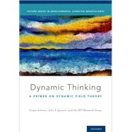Dynamic Thinking A Primer on Dynamic Field Theory