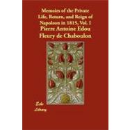 Memoirs of the Private Life, Return, and Reign of Napoleon in 1815