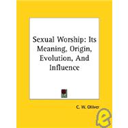 Sexual Worship: Its Meaning, Origin, Evolution, and Influence
