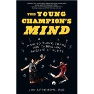 The Young Champion's Mind How to Think, Train, and Thrive Like an Elite Athlete