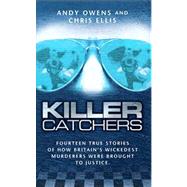 Killer Catchers Fourteen True Stories of How Britain's Wickedest Murderers Were Brought to Justice