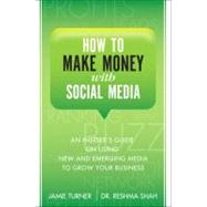 How to Make Money with Social Media An Insider's Guide on Using New and Emerging Media to Grow Your Business
