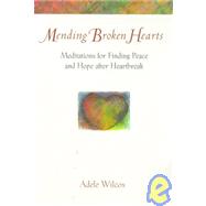 Mending Broken Hearts : Meditations for Finding Peace and Hope after Heartbreak