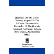 Questions on the Gospel History, Adapted to the Author's Harmony and Exposition of the Gospels: Designed for Sunday Schools, Bible Classes, and Families