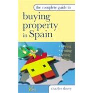 The Complete Guide To Buying Property In Spain: Buying, Renting, Letting, Selling