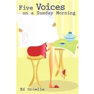 Five Voices on a Sunday Morning : Candid Musings on the Rich Pageantry of Everyday Life