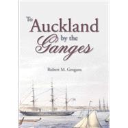 To Auckland by the Ganges The Journal of a Sea Voyage to New Zealand in 1863