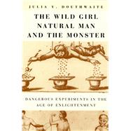 The Wild Girl, Natural Man, and the Monster: Dangerous Experiments in the Age of Enlightenment