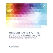 Understanding the School Curriculum: Theory, Politics and Principles
