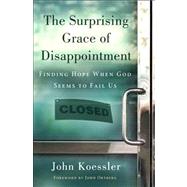 The Surprising Grace of Disappointment Finding Hope when God Seems to Fail Us