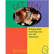 Get Real: Bringing Kids' Learning Lives into Your Classroom