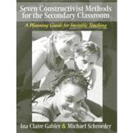 Seven Constructivist Methods for the Secondary Classroom A Planning Guide for Invisible Teaching