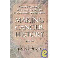 Making Cancer History: Disease and Discovery at the University of Texas M.D. Anderson Cancer Center