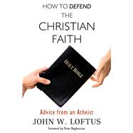 How to Defend the Christian Faith Advice from an Atheist