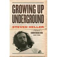 Growing Up Underground A Memoir of Counterculture New York