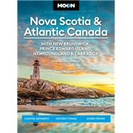 Moon Nova Scotia & Atlantic Canada: With New Brunswick, Prince Edward Island, Newfoundland & Labrador Coastal Getaways, Historic Towns, Scenic Drives