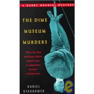 The Dime Museum Murders: A Harry Houdini Mystery