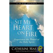 Set My Heart on Fire : Experience the Power of the Holy Spirit