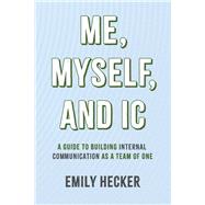 Me, Myself, and IC A Guide to Building Internal Communication as a Team of One