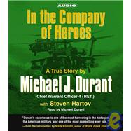 In the Company of Heroes; The True Story of Black Hawk Pilot Michael Durant and the Men Who Fought and Fell at Mogadishu
