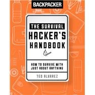 Backpacker The Survival Hacker's Handbook How to Survive with Just About Anything