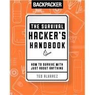 Backpacker The Survival Hacker's Handbook How to Survive with Just About Anything