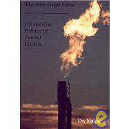 The New Great Game: Oil and Gas Politics in Central Eurasia