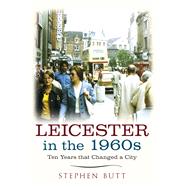 Leicester in the 1960s Ten Years that Changed a City