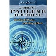 A Primer On Pauline Doctrine Revealing the Mystery of the Body of Christ