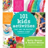 101 Kids Activities That Are the Bestest, Funnest Ever! The Entertainment Solution for Parents, Relatives & Babysitters!