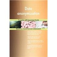 Data anonymization Complete Self-Assessment Guide