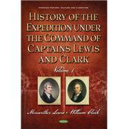 History of the Expedition under the Command of Captains Lewis and Clark, Volume 1