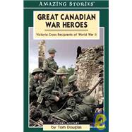 Great Canadian War Heroes : Victoria Cross Recipients of World War II