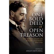 One Bold Deed of Open Treason The Berlin Diary of Roger Casement 1914-1916