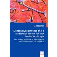 Dental Psychometrics and a Re(de)fined Model for Oral Health in Old Age: Past, Present and Future of Subjective Oral Health Measurement and Modelling