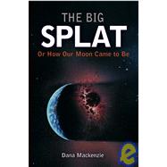 The Big Splat, or How Our Moon Came to Be
