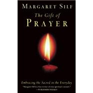 The Gift of Prayer Embracing the Sacred in the Everyday