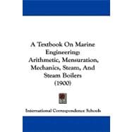 Textbook on Marine Engineering : Arithmetic, Mensuration, Mechanics, Steam, and Steam Boilers (1900)