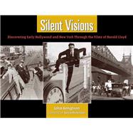 Silent Visions Discovering Early Hollywood and New York Through the Films of Harold Lloyd