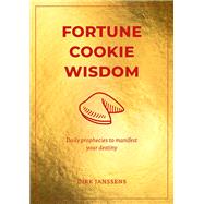 Fortune Cookie Wisdom Daily prophecies to manifest your destiny