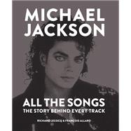 Michael Jackson All the Songs The Story Behind Every Track