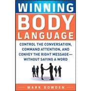 Winning Body Language Control the Conversation, Command Attention, and Convey the Right Message without Saying a Word