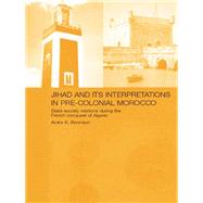 Jihad and Its Interpretations in Pre-colonial Morocco : State-society Relations During the French Conquest of Algeria