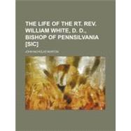 The Life of the RT. Rev. William White, D. D., Bishop of Pennsilvania